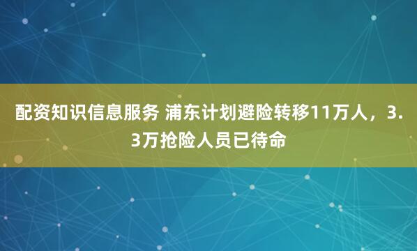 配资知识信息服务 浦东计划避险转移11万人，3.3万抢险人员已待命